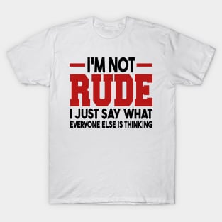 I'm Not Rude I Just Say What Everyone Else Is Thinking T-Shirt